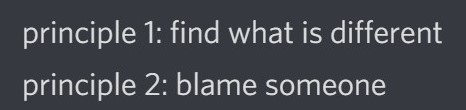 Tongue in cheek advice from a senior developer I know: "principle 1: find what is different, principle 2: blame someone" !